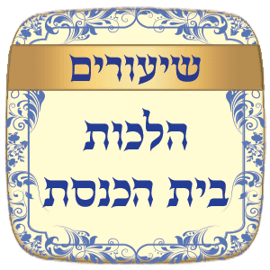 שיעורים הלכות בית הכנסת